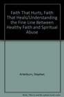 Faith That Hurts Faith That Heals/Understanding the Fine Line Between Healthy Faith and Spiritual Abuse