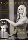Moan Out Loud Protein Shakes: Natural, Organic, Powder-Free (Volume 1)