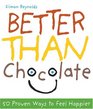 Better Than Chocolate 50 Proven Ways To Feel Happier
