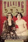 Talking to the Dead  Kate and Maggie Fox and the Rise of Spiritualism
