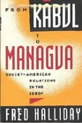 From Kabul to Managua SovietAmerican Relations in the 1980's