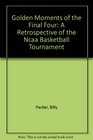 Golden Moments of the Final Four A Retrospective of the Ncaa Basketball Tournament