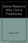 Some Reasons Why I Am a Freethinker