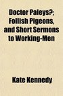 Doctor Paleys Follish Pigeons and Short Sermons to WorkingMen