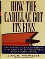 How the Cadillac Got Its Fins And Other True Tales from the Annals of Business and Marketing