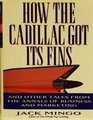 How the Cadillac Got Its Fins: And Other True Tales from the Annals of Business and Marketing