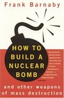 How to Build a Nuclear Bomb And Other Weapons of Mass Destruction