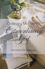 Ordinary Moments. Extraordinary God. Devotions for Women