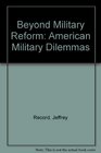 Beyond Military Reform American Defense Dilemmas