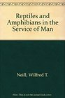 Reptiles and Amphibians in the Service of Man
