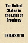 The United States in the Light of Prophecy