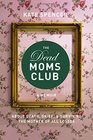 The Dead Moms Club: A Memoir about Death, Grief, and Surviving the Mother of All Losses