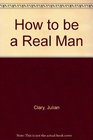 How to be a Real Man