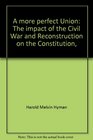 A more perfect Union The impact of the Civil War and Reconstruction on the Constitution