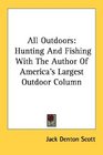 All Outdoors Hunting And Fishing With The Author Of America's Largest Outdoor Column
