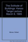 The Solitude of Buildings Kenzo Tange Lecture March 9 1985