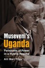 Museveni's Uganda Paradoxes of Power in a Hybrid Regime