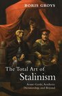 The Total Art of Stalinism AvantGarde Aesthetic Dictatorship and Beyond