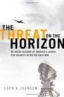 The Threat on the Horizon An Inside Account of America's Search for Security after the Cold War