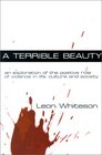 A Terrible Beauty An Exploration of the Positive Role of Violence in Life Culture and Society