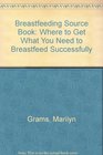 Breastfeeding Source Book Where to Get What You Need to Breastfeed Successfully