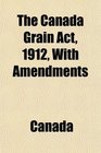 The Canada Grain Act 1912 With Amendments