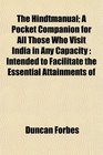 The Hindtmanual A Pocket Companion for All Those Who Visit India in Any Capacity Intended to Facilitate the Essential Attainments of