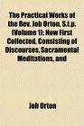 The Practical Works of the Rev Job Orton Stp  Now First Collected Consisting of Discourses Sacramental Meditations and