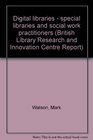 Digital libraries  special libraries and social work practitioners