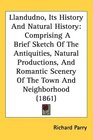 Llandudno Its History And Natural History Comprising A Brief Sketch Of The Antiquities Natural Productions And Romantic Scenery Of The Town And Neighborhood