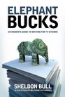 Elephant Bucks An Insider's Guide to Writing for TV Sitcoms