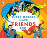 Super Heroes Have Friends Too