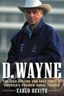 D Wayne The HighRolling and Fast Times of America's Premier Horse Trainer