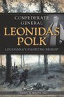 Confederate General Leonidas Polk Louisiana's Fighting Bishop