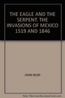 The Eagle and the Serpent The Invasions of Mexoco 1519 and 1846