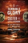A Terrible Glory Custer and the Little Bighorn  the Last Great Battle of the American West