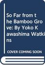 So Far from the Bamboo Grove By Yoko Kawashima Watkins