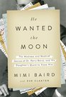 He Wanted the Moon The Madness and Medical Genius of Dr Perry Baird and His Daughter's Quest to Know Him