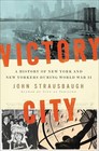 Victory City A History of New York and New Yorkers during World War II
