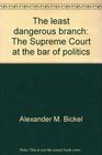 The least dangerous branch The Supreme Court at the bar of politics