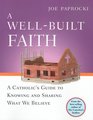 A WellBuilt Faith A Catholic's Guide to Knowing and Sharing What We Believe