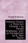 Hobson's Choice a Three Act Comedy / by Harold Brighouse with an introduction by B Iden Payne