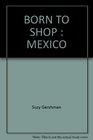 BORN TO SHOP  MEXICO