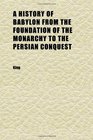 A History of Babylon From the Foundation of the Monarchy to the Persian Conquest