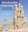 Sandcastles Made Simple StepbyStep Instructions Tips and Tricks for Building Sensational Sand Creations