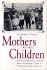 Mothers of All Children Women Reformers and the Rise of Juvenile Courts in Progressive Era America