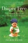 Diaper Free: The Gentle Wisdom of Natural Infant Hygiene