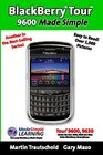 BlackBerry Tour 9600 Made Simple For the 9630 9600 and all 96xx Series BlackBerry Smartphones
