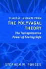 Clinical Insights from the Polyvagal Theory: The Transformative Power of Feeling Safe (Norton Series on Interpersonal Neurobiology)