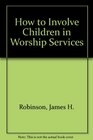 How to Involve Children in Worship Services